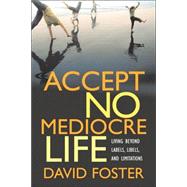 Accept No Mediocre Life : Living Beyond Labels, Libels, and Limitations
