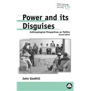 Power And Its Disguises - Second Edition Anthropological Perspectives on Politics