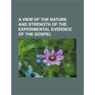 A View of the Nature and Strength of the Experimental Evidence of the Gospel