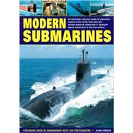Modern Submarines An Illustrated Reference Guide to Underwater Vessels of the World, from Post-War Nuclear-Powered Submarines to Advanced Attack Submarines of the 21st Century. Featuring Over 50 Submarines with 250 Photographs