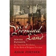 A Promised Land Jewish Patriots, the American Revolution, and the Birth of Religious Freedom