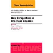 New Perspectives in Infectious Diseases: An Issue of Veterinary Clinics of North America: Equine Practice