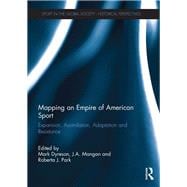 Mapping an Empire of American Sport: Expansion, Assimilation, Adaptation and Resistance