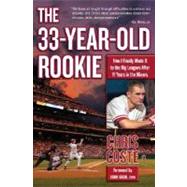 33-Year-Old Rookie : How I Finally Made it to the Big Leagues after Eleven Years in the Minors