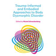 Trauma-Informed and Embodied Approaches to Body Dysmorphic Disorder