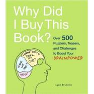 Why Did I Buy This Book? Over 500 Puzzlers, Teasers, and Challenges to Boost Your Brainpower