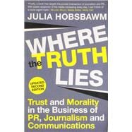Where the Truth Lies Trust and Morality in the Business of PR, Journalism and Communications