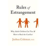 Rules of Estrangement Why Adult Children Cut Ties and How to Heal the Conflict