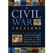 A Civil War Treasury Being a Miscellany of Arms and Artillery, Facts and Figures, Legends and Lore, Muses and Minstrels, Personalities and People