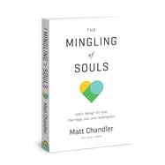 The Mingling of Souls God's Design for Love, Marriage, Sex, and Redemption