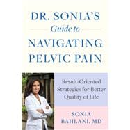 Dr. Sonia's Guide to Navigating Pelvic Pain Result-Oriented Strategies for Better Quality of Life