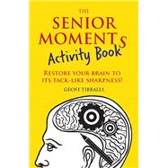 The Senior Moments Activity Book Restore Your Brain to Its Tack-like Sharpness!