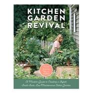 Kitchen Garden Revival A modern guide to creating a stylish, small-scale, low-maintenance, edible garden