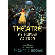 Theatre As Human Action: An Introduction to Theatre Arts