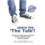 Spare Me 'The Talk'! A growing up safe and smart guide for boy-identified people and their parents