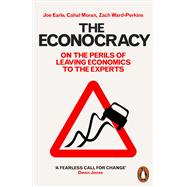 The Econocracy On the Perils of Leaving Economics to the Experts