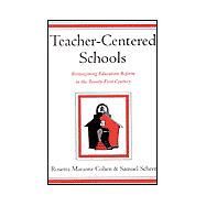 Teacher-Centered Schools Re-Imagining Education Reform in the Twenty-First Century