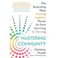 Mastering Community The Surprising Ways Coming Together Moves Us from Surviving to Thriving