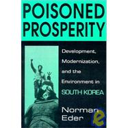 Poisoned Prosperity: Development, Modernization and the Environment in South Korea: Development, Modernization and the Environment in South Korea