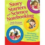 Story Starters for Science Notebooking : Developing Student Thinking Through Literacy and Inquiry