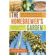 The Homebrewer's Garden, 2nd Edition How to Grow, Prepare & Use Your Own Hops, Malts & Brewing Herbs