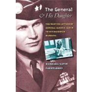 The General and His Daughter The War Time Letters of General James M. Gavin to his Daughter Barbara