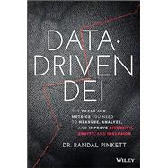 Data-Driven DEI The Tools and Metrics You Need to Measure, Analyze, and Improve Diversity, Equity, and Inclusion