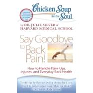 Chicken Soup for the Soul: Say Goodbye to Back Pain! : How to Handle Flare-Ups, Injuries, and Everyday Back Health