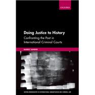 Doing Justice to History Confronting the Past in International Criminal Courts