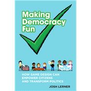 Making Democracy Fun How Game Design Can Empower Citizens and Transform Politics,9780262026871