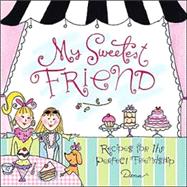 My Sweetest Friend : Recipes for the Perfect Friendship