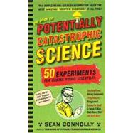 The Book of Potentially Catastrophic Science 50 Experiments for Daring Young Scientists