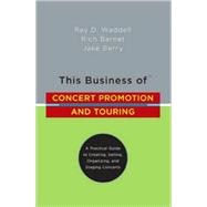 This Business of Concert Promotion and Touring A Practical Guide to Creating, Selling, Organizing, and Staging Concerts