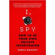 I, Spy How to Be Your Own Private Investigator