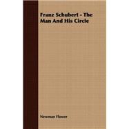 Franz Schubert - the Man and His Circle