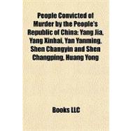 People Convicted of Murder by the People's Republic of Chin : Yang Jia, Yang Xinhai, Yan Yanming, Shen Changyin and Shen Changping, Huang Yong