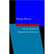 Edgework : Critical Essays on Knowledge and Politics
