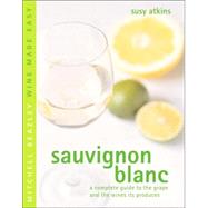 Sauvignon Blanc : A Complete Guide to the Grape and the Wines It Produces