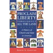 Proclaim Liberty Throughout All the Land A History of Church and State in America
