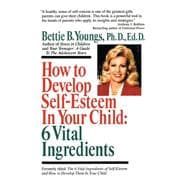 How to Develop Self-Esteem in Your Child: 6 Vital Ingredients 6 Vital Ingredients