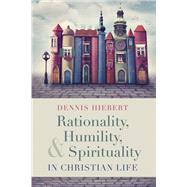 Rationality, Humility, and Spirituality in Christian Life
