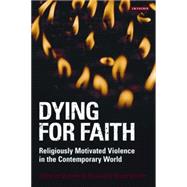 Dying for Faith Religiously Motivated Violence in the Contemporary World