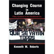 Changing Course in Latin America: Party Systems in the Neoliberal Era
