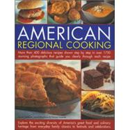 American Regional Cooking : More Than 400 Delicious Recipes Shown Step by Step in over 1750 Stunning Photographs That Guide You Clearly Through Each Recipe