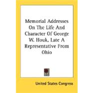Memorial Addresses On The Life And Character Of George W. Houk, Late A Representative From Ohio