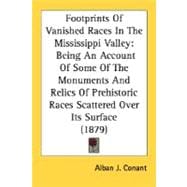 Footprints Of Vanished Races In The Mississippi Valley: Being an Account of Some of the Monuments and Relics of Prehistoric Races Scattered over Its Surface