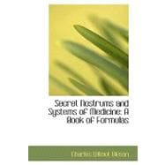 Secret Nostrums and Systems of Medicine : A Book of Formulas