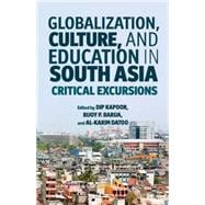 Globalization, Culture, and Education in South Asia Critical Excursions