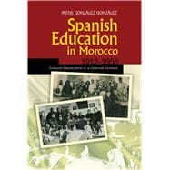 Spanish Education in Morocco, 1912-1956 Cultural Interactions in a Colonial Context
