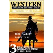 Western Dreierband 3018 - 3 dramatische Wildwestromane in einem Band